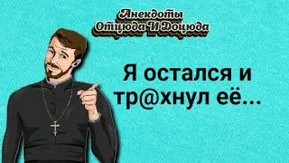 Анекдоты смешные до слёз! Я остался и тр@хнул её...