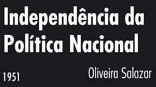 Independência da Política Nacional - António de Oliveira Salazar - 1951