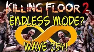 Killing Floor 2 | IS ENDLESS MODE REALLY ENDLESS? - Wave 254! (Beat Endless Mode)