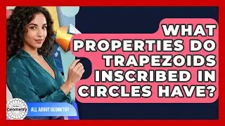 What Properties Do Trapezoids Inscribed In Circles Have? - All About Geometry