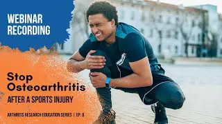 Arthritis Research Education Series Ep. 8 - Stop Osteoarthritis After a Sports Injury Webinar