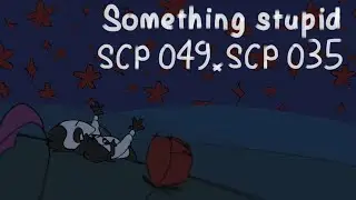 Something stupid || SCP 049 x SCP 035 || pmv