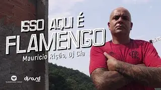 Maurício Rição, DJ Cia - Isso Aqui é Flamengo (Clipe Oficial)