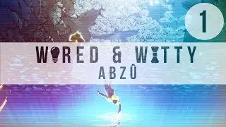 Wired & Witty: Abzu - Part 1: Trust Nothing
