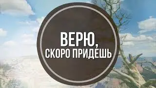 Верю, скоро придешь -