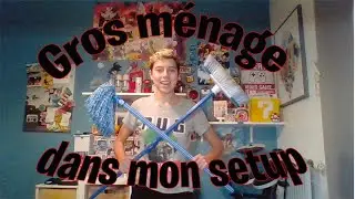 je fais le ménage dans mon setup je change tous