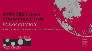 Andy Trex vs. Commander Tom - Pulse Fiction (Chris Liberator and Dave the Drummer Remix)