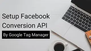 How to Set Up Facebook Conversion API with Google Tag Manager (Server-Side)