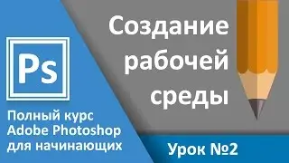 Урок 2 - Создание рабочей среды. Полный курс Adobe Photoshop с нуля | Graphic Hack