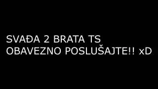 SVAĐA 2 BRATA TS!!! - OBAVEZNO POSLUŠAJTE xD