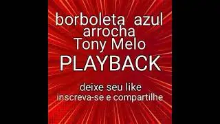 BORBOLETA AZUL, ARROCHA , PLAYBACK,  TONY MELO