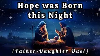 Hope was Born this Night | Father-Daughter Duet | Christmas Carol