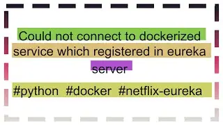 Could not connect to dockerized service which registered in eureka server