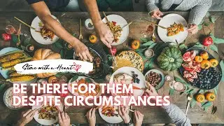 Be There for Them Despite Circumstances