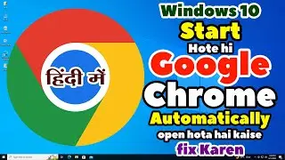 Windows 10 start hote hi Google Chrome automatically open hota hai kaise fix Karen - Hindi