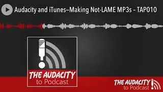 Audacity and iTunes—Making Not-LAME MP3s – TAP010