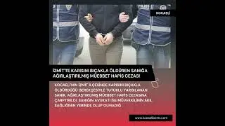 İzmit'te Karısını Bıçakla Öldüren Sanığa Ağırlaştırılmış Müebbet Hapis Cezası