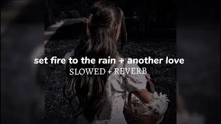 set fire to the rain 🎧 another love SLOWED + REVERB TNCs