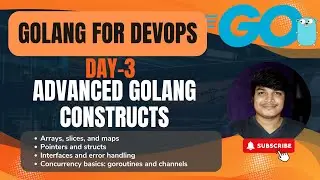 Advanced GoLang Constructs: Arrays, Slices, Maps , Interfaces, Structs, Channel explained