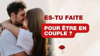 Es-tu faite pour être en couple ?