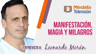 Leonardo Morán: Manifestación, Magia y Milagros, ¡CAMBIA TU PERCEPCIÓN!