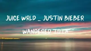 Juice WRLD _ Justin Bieber - Wandered To LA (Lyrics)
