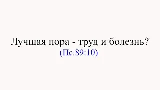 Труд и болезнь - лучшая пора? (Пс.89:10)