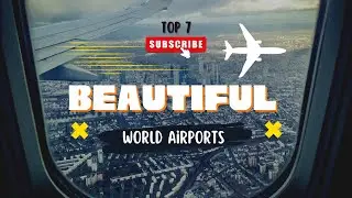 Top 7 Most Beautiful Airports in the World