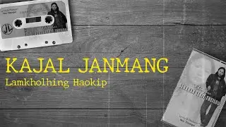 Kajal Janmang | Lamkholhing Haokip | lyrics | Original Record (Quality Improved)
