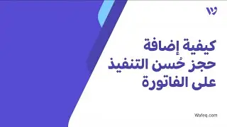 ٦- كيفية إضافة حجز حُسن التنفيذ على الفاتورة - برنامج وافق المحاسبي
