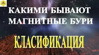 МАГНИТНЫЕ БУРИ! ЧТО ЭТО? КАК ИХ ОПРЕДЕЛЯЮТ И НА КАКИЕ КЛАССИФИКАЦИИ ИХ РАЗДЕЛЯЮТ.