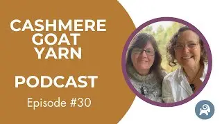 Cashmere Goat Yarn Podcast ep. 30