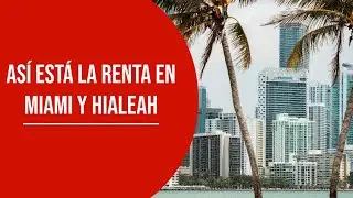 ÚLTIMA HORA: Así están los precios de la renta en Miami y Hialeah