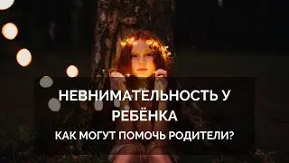 Невнимательность у ребёнка: чем могут помочь родители?