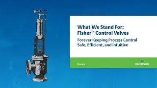 Fisher Control Valves  Forever Keeping Process Control Safe, Efficient, and Intuitive