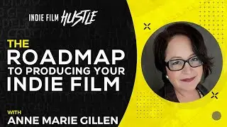 The Roadmap to Producing Your Indie Film with Anne Marie Gillen // Indie Film Hustle Talks