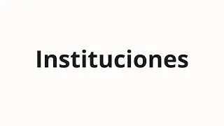 How to pronounce Instituciones