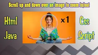 #6 Scroll Up And Down Over An Image To Zoom in/out Using JavaScript/HTML/CSS? |