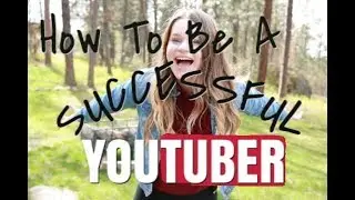 How To Be A SUCCESSFUL YouTuber!!