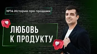 ❤️ Любовь к продукту! История про продажи №14