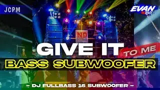 DJ GIVE IT TO ME FULL BASS 16 SUBWOOFER