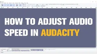 How to Adjust Audio Speed in Audacity? Speed Up or Slow Down Audio