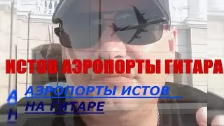 ИСТОВ -АЭРОПОРТЫ / КАВЕР / НА ГИТАРЕ