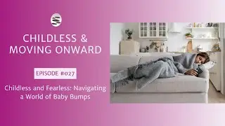 27. Childless and Fearless: Navigating a World of Baby Bumps