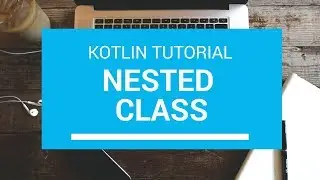 Kotlin Tutorial - Chapter(59): Nested Class