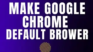 How To Make Google Chrome Your Default Browser