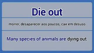 Phrasal Verb - die out (morrer, desaparecer, cair em desuso).