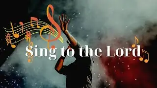 Sing to the Lord