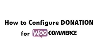How to Configure Donation for WooCommerce Extension | Step-by-step guide