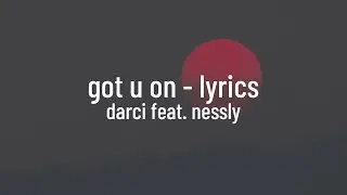 Darci feat. Nessly - Got U On (lyrics)